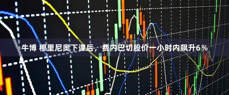 牛博 穆里尼奥下课后，费内巴切股价一小时内飙升6％