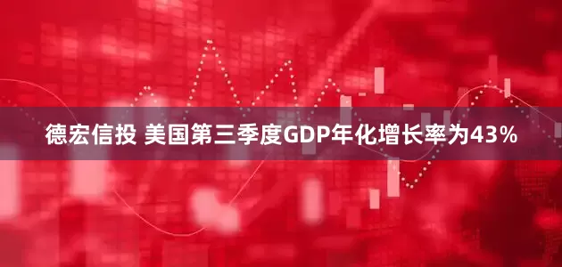 德宏信投 美国第三季度GDP年化增长率为43%